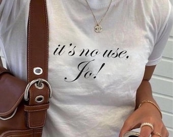 It's No Use Jo Baby Tee, Little Women Inspired Women's Shirt, Laurie Jo March Movie Quote Shirt, 90s Style Trendy Y2K Cropped Fitted