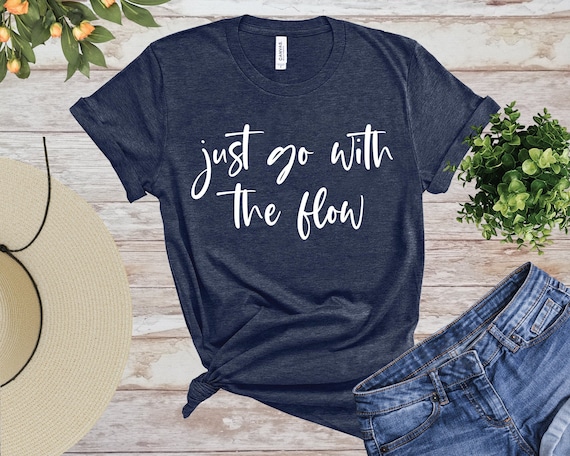 Just Go With the Flow T-shirt, Motivational Shirt, Inspirational Shirt,  Entrepreneur Tee, Unisex Tee, Gift, Just Go With It, Bff Shirt, Wife -   Canada