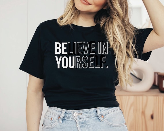 Believe In Yourself Shirt, Be Yourself Shirt, Be You T-Shirt, Motivational Shirt, Inspirational Shirt, Gift For Birthday For Her For Him