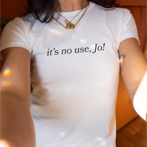 It&#39;s No Use Jo Baby Tee, Little Women Inspired Women&#39;s Shirt, Laurie Jo March Movie Quote Shirt, 90s Style Trendy Y2K Cropped Fitted