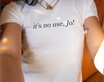 It's No Use Jo Baby Tee, Little Women Inspired Women's Shirt, Laurie Jo March Movie Quote Shirt, 90s Style Trendy Y2K Cropped Fitted