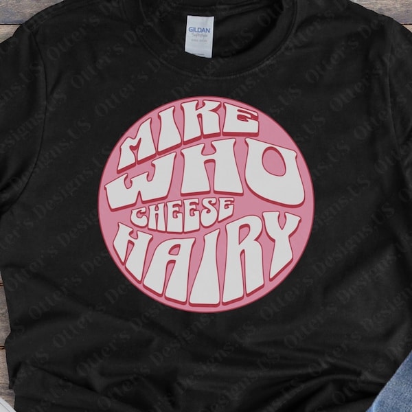 Mike Who Cheese Hairy II funny inappropriate sayings, Funny Shirt, Funny and Sarcastic Gift, Unisex