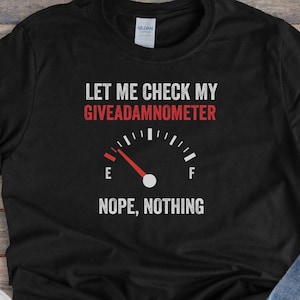 Let Me Check My Givadamnometer, Nope Nothing || Lustige sarkastische Shirts, Freches Humorvolles Shirt, Unisex
