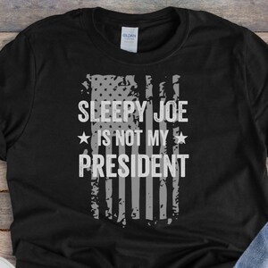 Sleepy Joe is not my President || Funny Political Shirt, Election 2020 Tee, Unisex Anti-Biden Distressed, No to Biden Harris, Item 1313