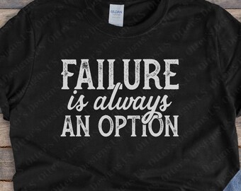 Failure Is Always An Option|| Funny Sarcastic Shirt, Attitude TShirt, Snarky Gag Gift, Rude Gifts, Humorous Sayings, Unisex