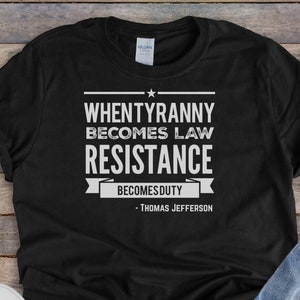 When Tyranny Becomes Law Resistance Becomes Duty Shirt II Thomas Jefferson Quote, Patriotic Shirts, Unisex, Short Sleeve, Item 0000
