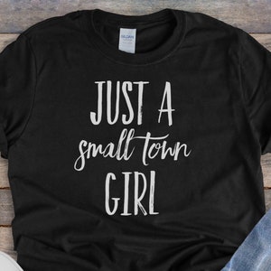 Just A Small Town Girl || Cute Shirt, Trendy Tee, Womans Unisex, Country Girl, Item 0000