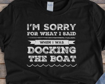 Sorry for what I said while docking the boat || Funny Boating Shirts || Distressed Boat Shirt || Unisex || Boating gift for Dad, Item 0000