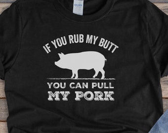 If you rub my butt, You can pull my pork Shirt, Pig Unisex Dad Gift, Funny and sarcastic gift, BBQ Shirts, Item 00000