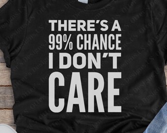 Hay un 99% de posibilidades de que no me importe // Camisa sarcástica divertida, camisas de sarcasmo humorístico angustiado, dichos groseros divertidos, sobre eso