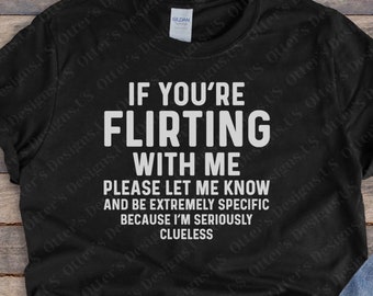 If your flirting with me shirt II Funny Sarcastic Shirt, Let me know cause I’m clueless, Single and looking, Anxiety, Unisex