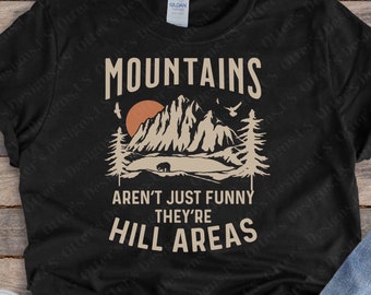 Mountains Aren’t Just Funny, They’re Hill Areas || Cute Mom Shirt, Hiking and Camping Shirt, Hilarious Mountain Joke, Dad Jokes, Unisex