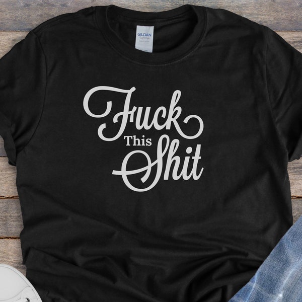 Fuck This Shit II Funny Sarcastic Shirt, Over It Style Unisex Sarcastic Shirt, Item 0000