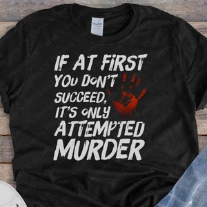 If At First You Don’t Succeed It’s Only Attempted Murder II Funny Humorous Halloween Shirt, True Crime, Sarcastic Murder Mystery, Unisex