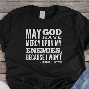 May God Have Mercy Upon My Enemies Because I Won’t Shirt || George S. Patton Quote || Unisex || Military Quotes || Short Sleeve