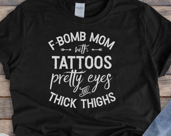 F-Bomb Mom with tattoos, Pretty Eyes and Thick Thighs, Don’t play with me, Unisex Mom Gift, Funny and sarcastic gift, Item 00000