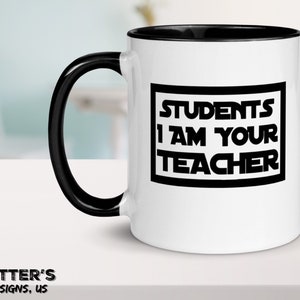 Students I am your teacher Coffee Mug, Great teacher gift, Teaching, Item 1003