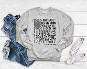 The most terrifying words are || I’m from the government and I’m here to help, Ronald Reagan Quote, Patriotic, Unisex, Sweatshirts