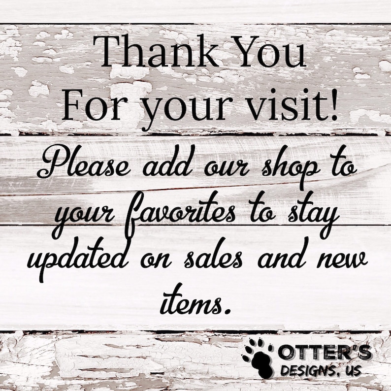 Puede incluir: Un letrero de madera r&uacute;stico con pintura blanca descascarada, que presenta el texto "Thank You For your visit! Please add our shop to your favorites to stay updated on sales and new items."  El letrero tambi&eacute;n incluye un logotipo de huella de pata con el texto "OTTER'S DESIGNS, US".