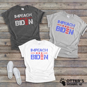 Impeach Biden || Funny Biden Political Shirt, Election Tee, Anti-Biden Shirts, Distressed, Unisex