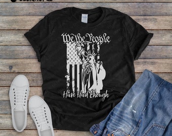 We The People Have Had Enough || Distressed Flag, Liberty, Patriotic, America Shirt, Unisex