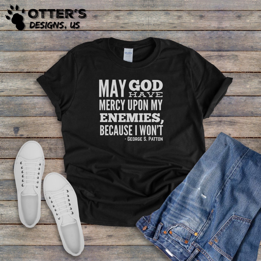 May God Have Mercy Upon My Enemies Because I Won’t Shirt S. Patton Quote Unisex