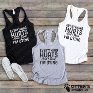 Everything hurts and I think I&#39;m dying II Funny Adult Humor, Funny gym sayings that sound dirty but isn&#39;t, Sarcastic Woman&#39;s, Racerback Tank