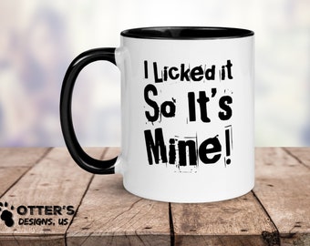 I Licked It So It's Mine Coffee Mug, Funny Cute Gift, Humorous Coffee Mug, Item 0000