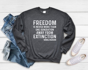 Freedom is never more than one generation away from extinction, Ronald Reagan Quote, Patriotic, Unisex, Sweatshirts
