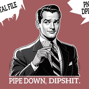 Pipe Down Dipshit Funny Correction Guy Meme T-Shirt png ,Office Prank Gift, Digital Download, Instant Print, PNG Download, Perfect for Gift.