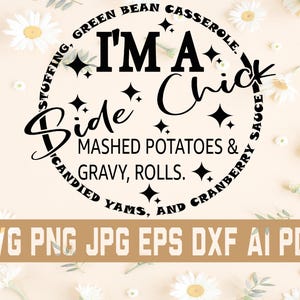 May include: A black and white graphic design with a circle and stars. The text inside the circle reads "I'm a Side Chick" and lists side dishes like mashed potatoes, gravy, rolls, candied yams, and cranberry sauce. The text "Stuffing, Green Bean Casserole" is written around the circle.