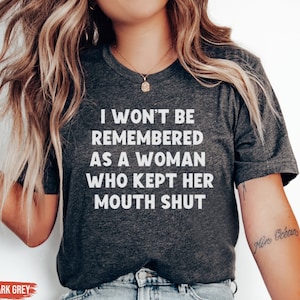 Women Rights Equality Feminist Shirt, I Won&#39;t Be Remembered As A Woman Who Kept Her Mouth Shut, Sweatshirt, Hoodie