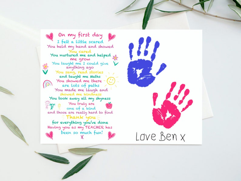 May include: A colorful card with a hand-drawn poem thanking a teacher for their kindness and support. The card includes two handprints in blue and pink, and the text "On my first day... Thank you... Love Ben x".