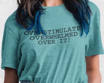 Funny Mental Health Unisex Softstyle T-Shirt, Over Stimulated Overwhelmed Shirt, Humorous Graphic Tee, Anxiety Awareness Top, Stress Relief