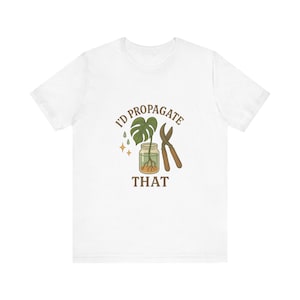 Plant Lovers Tee Id Propagate That T-Shirt