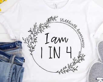 I am 1 in 4 Shirt, Stillbirth Awareness, Baby Loss Gift, Stillborn Gift For Mom, Pregnancy Loss, Stillbirth Memorial, Infant Loss Awareness