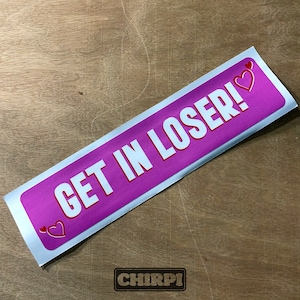 Get in loser! -  Funny Meme Bumper Sticker Car Vinyl