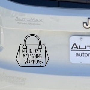 Get in Loser. We&#39;re going shopping. Vinyl Decal Sticker, mean girls, decal, decal, laptop sticker, water bottle sticker,car sticker decal