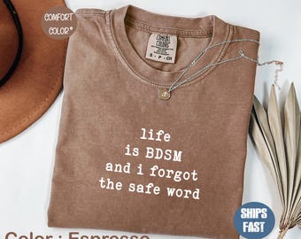 Comfort Colors® Life is BDSM and I Forgot The Safe Word T-Shirt, Funny Kinky Gift, Adult Humor Tee, Naughty Quote Shirt, Sarcastic Gift,