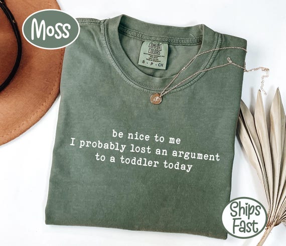 Comfort Colors® Be Nice to Me I Probably Lost an Argument to A Toddler Today T-Shirt, Funny Mom Life Gift, Humor Tee, Tired Parent Shirt