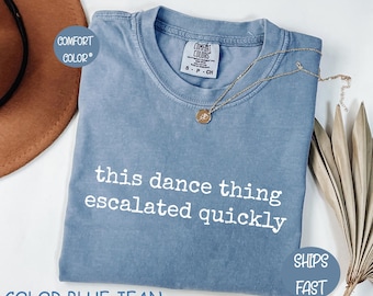Comfort Colors® This Dance Thing Escalated Quickly Funny Dance Quote T-Shirt, Dance Lover Gift, Funny Dance Humor Tee