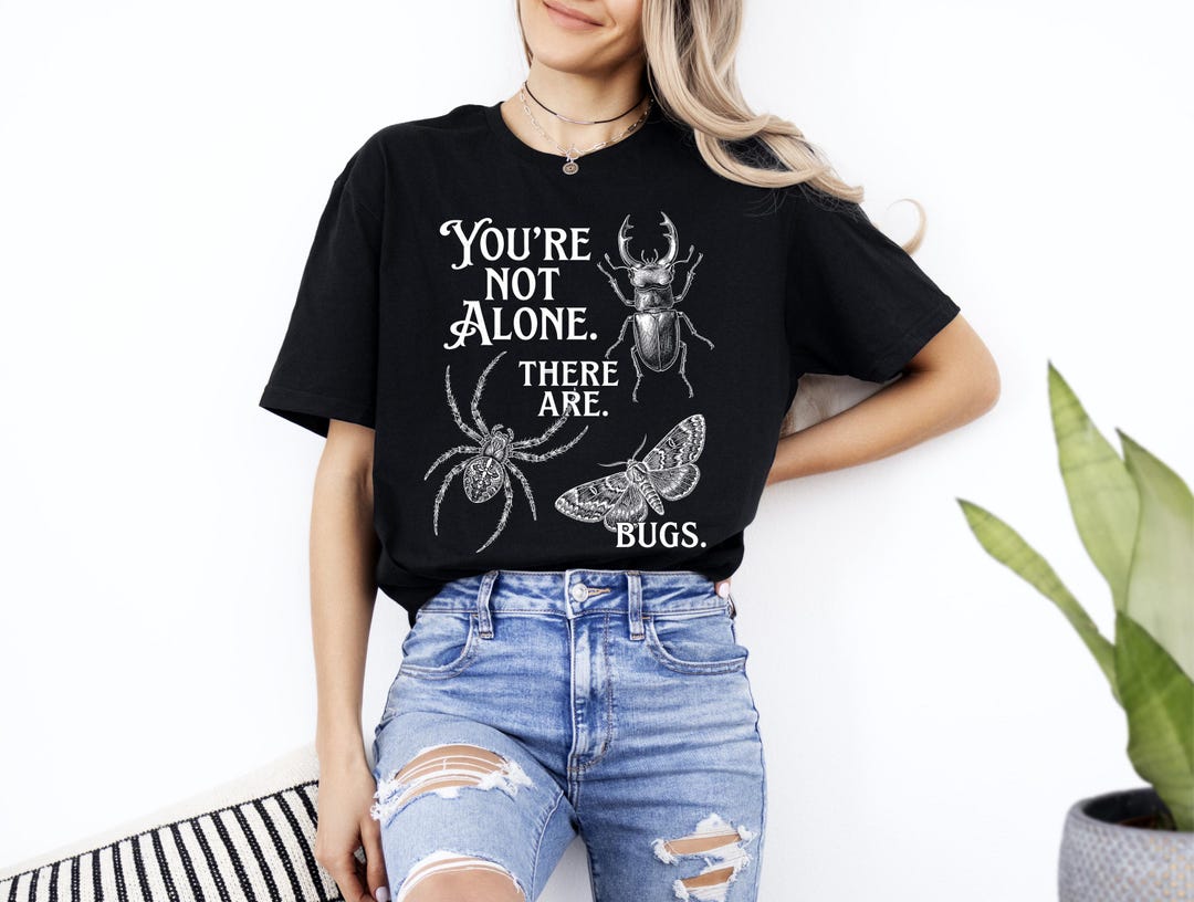 Comfort Colors® You're Not Alone There Are Bugs Creepy Insect Humor Art ...