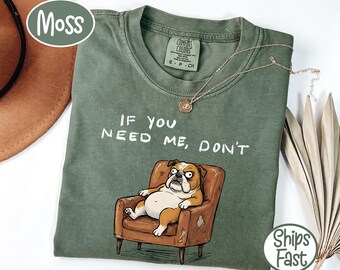 Comfort Colors® If You Need Me Don't Funny Dog T-Shirt, Sarcastic Pet Lover Gift, Grumpy Dog Humor Tee, Lazy Mood shirt, Pet Parent Gift