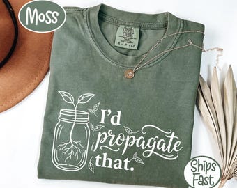 Comfort Colors® I'd Propagate That T-Shirt, Funny Plant Lover Gift, Cute Gardener Humor Botanical Graphic Tee