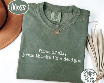 Comfort Colors® First of All Jesus Thinks I'm a Delight T-Shirt, Christian Faith Quote Gift, Cute Religious Tee