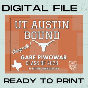 May include: A printable digital file with an orange background and white text. The text reads "UT Austin Bound", "Congrats!", "Gabe Piwowar", "Class of 2028", "BS Business Administration", and a longhorn steer mascot. The file is ready to print.