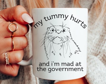 Otter Mug, My Tummy Hurts and I'm Mad at the Government, Ceramic Mug 11oz, Funny Political Mug, IBS Mug, Gift for Coworker, Anxiety Humor