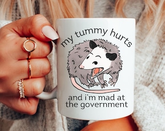Funny Opossum Ceramic Mug 11oz, My Tummy Hurts and I'm Mad at the Government, Political Humor, Gag Gift, Gift for Friend, Trashcore, Tea Mug