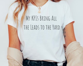 Marketer T-Shirt, My KPIs Bring All The Leads To The Yard, Funny Marketer Shirt, Digital Marketing Gift, Email Marketer Unisex Tee
