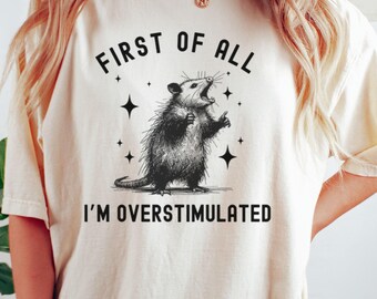 Comfort Colors® First of All I'm Overstimulated Shirt, Screaming Possum Tee, Funny Possum Top, Sarcastic Tee, Anxiety Top, Mental Health TOp